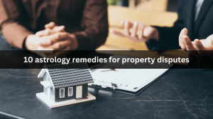 10 astrology remedies for property disputes